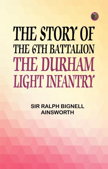The Story of the 6th Battalion The Durham Light Infantry