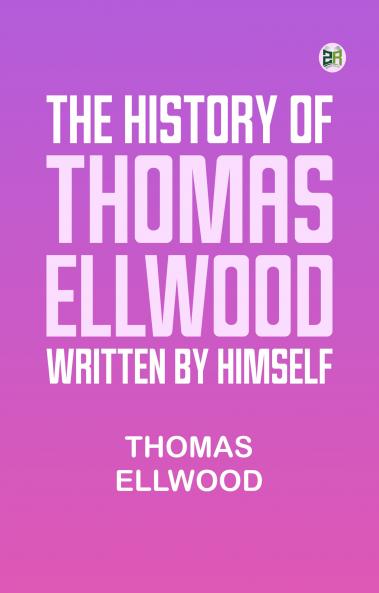 The History of Thomas Ellwood Written By Himself