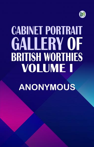 Cabinet Portrait Gallery of British Worthies. Volume I