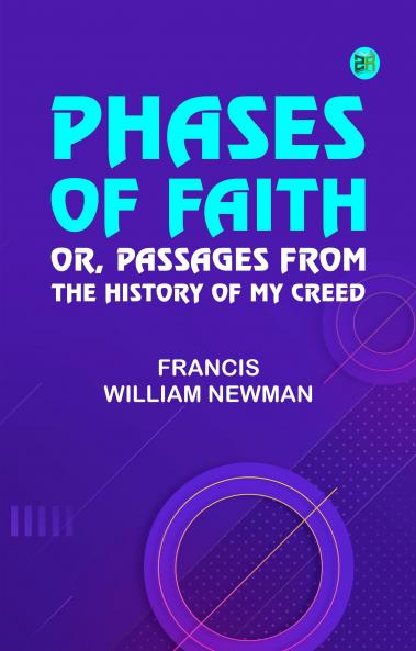 Phases of Faith; Or Passages from the History of My Creed