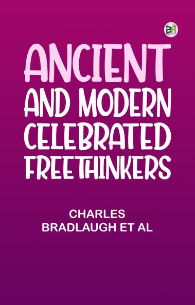 Ancient and Modern Celebrated Freethinkers