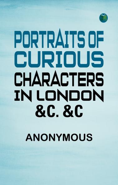 Portraits of Curious Characters in London &c. &c