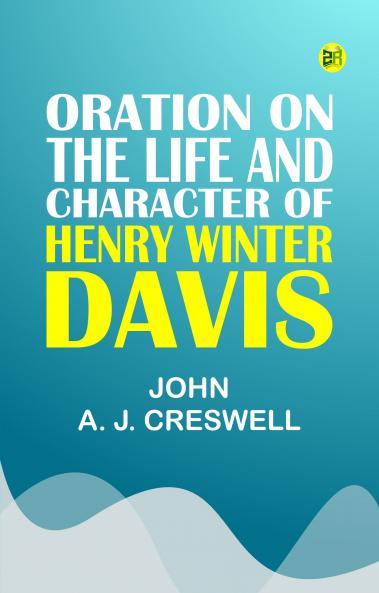 Oration on the Life and Character of Henry Winter Davis