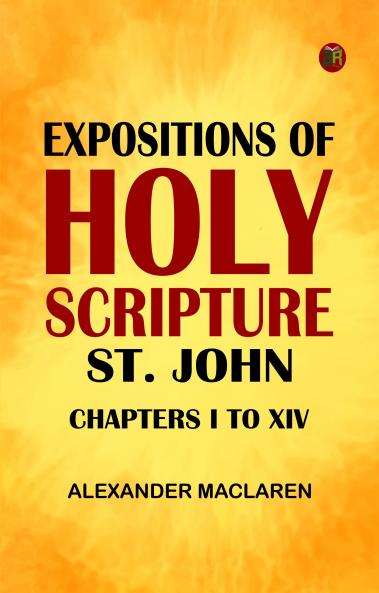Expositions of Holy Scripture: St. John Chapters I to XIV