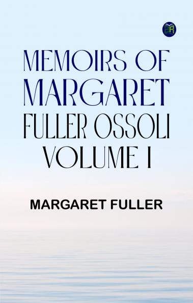 Memoirs of Margaret Fuller Ossoli Volume I