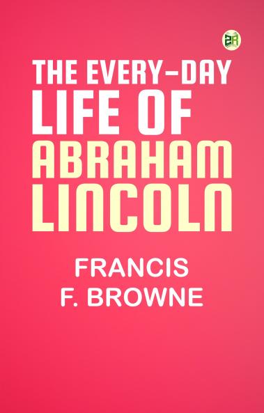 The Every-day Life of Abraham Lincoln