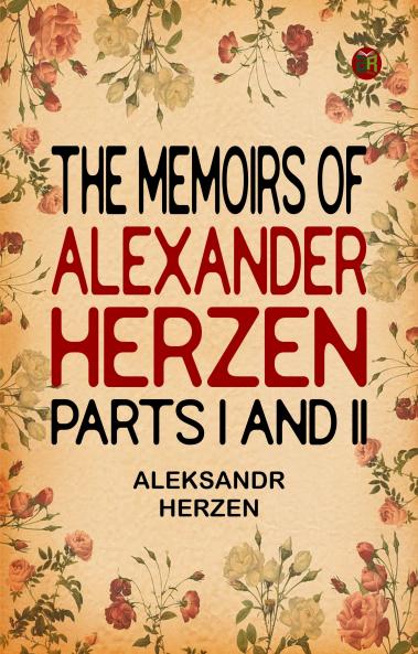 The Memoirs of Alexander Herzen Parts I and II