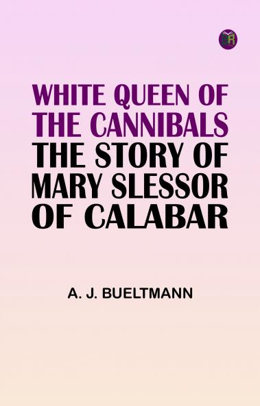 White Queen of the Cannibals: the Story of Mary Slessor of Calabar