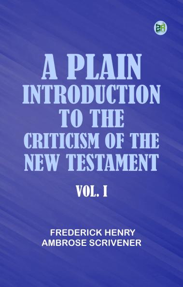 A Plain Introduction to the Criticism of the New Testament Vol. I.
