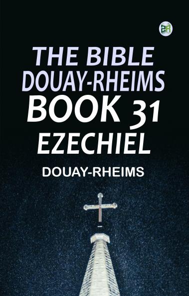 The Bible Douay-Rheims Book 31: Ezechiel