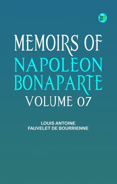 Memoirs of Napoleon Bonaparte -- Volume 07