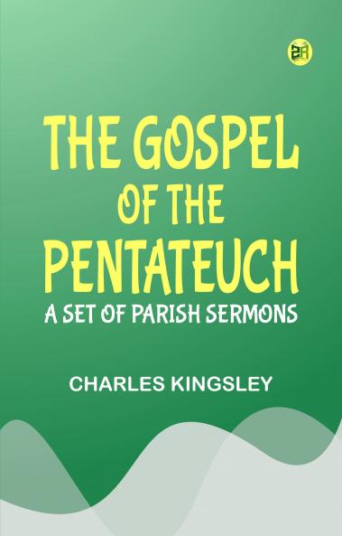 The Gospel of the Pentateuch: A Set of Parish Sermons