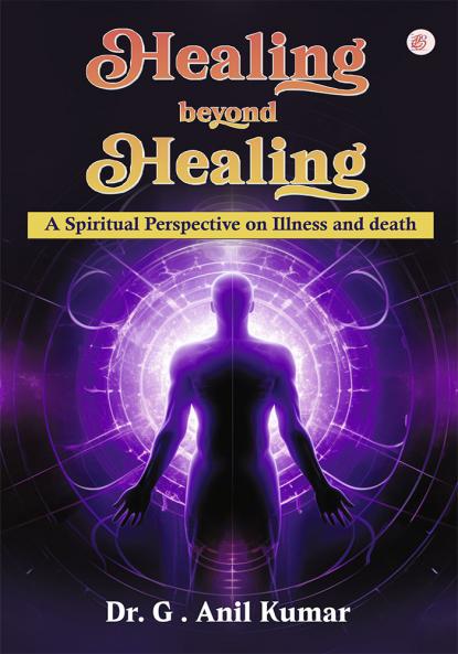 Healing Beyond Healing: A Spiritual Perspective on Illness and death”