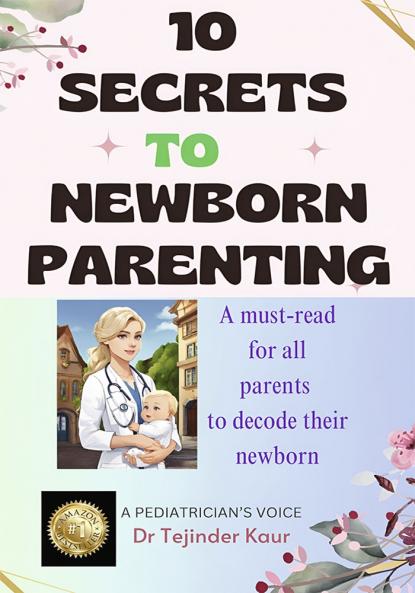 10 SECRETS TO NEWBORN PARENTING: A must read for all the parents to decode their newborn