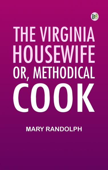 The Virginia Housewife; Or Methodical Cook