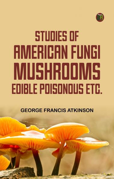 Studies of American Fungi. Mushrooms Edible Poisonous etc