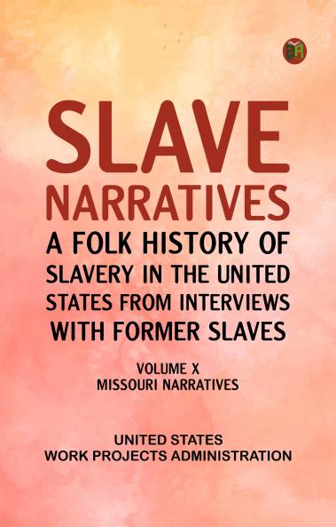 Slave Narratives: A Folk History of Slavery in the United States from Interviews with Former Slaves Volume X Missouri Narratives