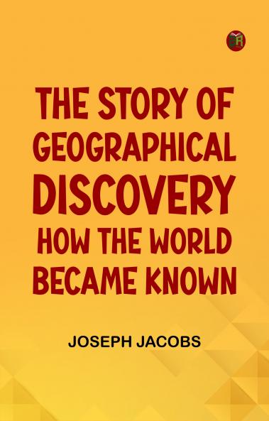 The Story of Geographical Discovery: How the World Became Known