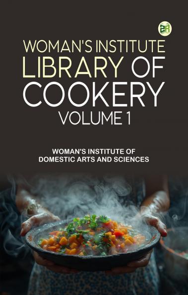 Woman's Institute Library of Cookery. Volume 1