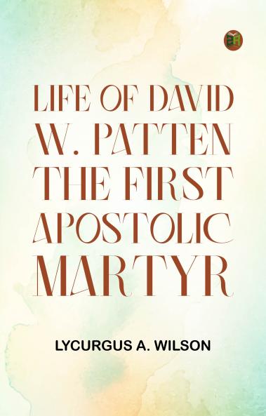Life of David W. Patten the First Apostolic Martyr