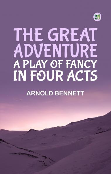The Great Adventure: A Play of Fancy in Four Acts