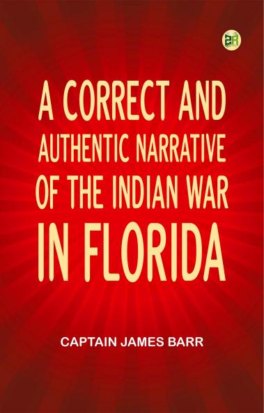 A correct and authentic narrative of the Indian war in Florida