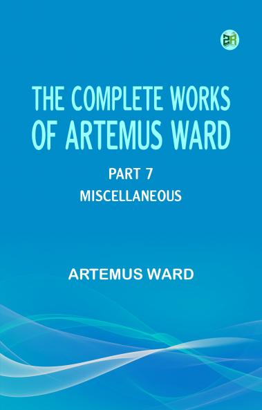 The Complete Works of Artemus Ward -- Part 7: Miscellaneous