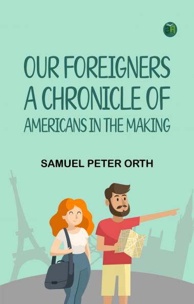 Our Foreigners: A Chronicle of Americans in the Making