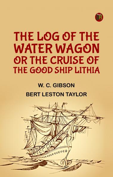 The Log of the Water Wagon; or The Cruise of the Good Ship Lithia