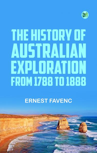The History of Australian Exploration from 1788 to 1888