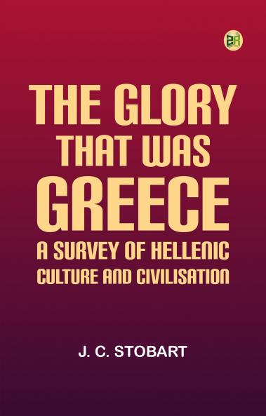 The Glory That Was Greece: a survey of Hellenic culture and civilisation