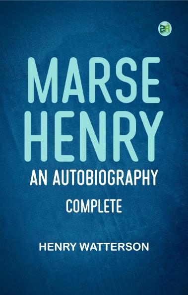Marse Henry: An Autobiography Complete