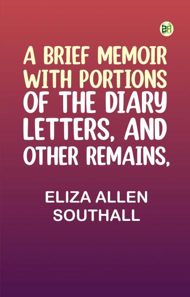 A Brief Memoir with Portions of the Diary Letters and Other Remains