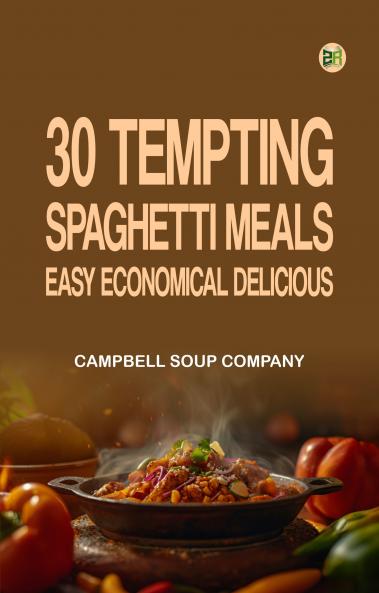 30 Tempting Spaghetti Meals: Easy Economical Delicious