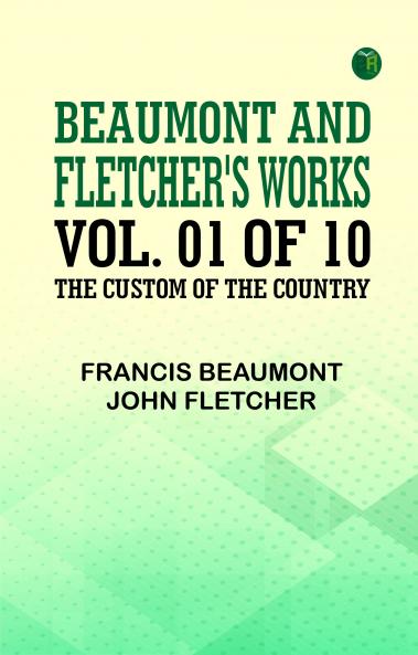 Beaumont and Fletcher's Works Vol. 01 of 10: the Custom of the Country