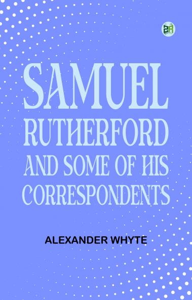 Samuel Rutherford and Some of His Correspondents