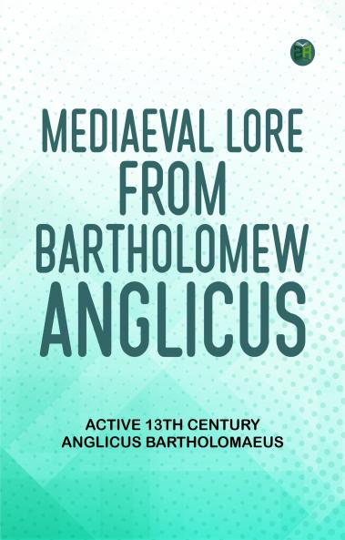 Mediaeval Lore from Bartholomew Anglicus