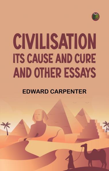 Civilisation: Its Cause and Cure; and Other Essays