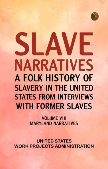 Slave Narratives: A Folk History of Slavery in the United States from Interviews with Former Slaves Volume VIII Maryland Narratives