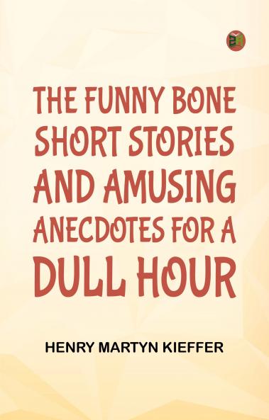 The Funny Bone: Short Stories and Amusing Anecdotes for a Dull Hour