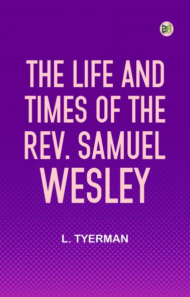 The life and times of the Rev. Samuel Wesley