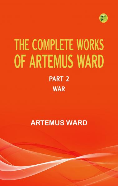 The Complete Works of Artemus Ward -- Part 2: War