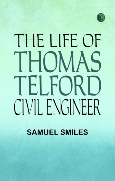 The Life of Thomas Telford Civil Engineer