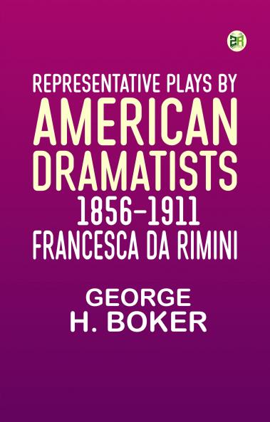 Representative Plays by American Dramatists: 1856-1911: Francesca da Rimini