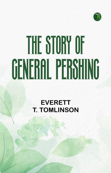 The Story of General Pershing