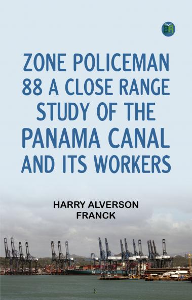 Zone Policeman 88; a close range study of the Panama canal and its workers