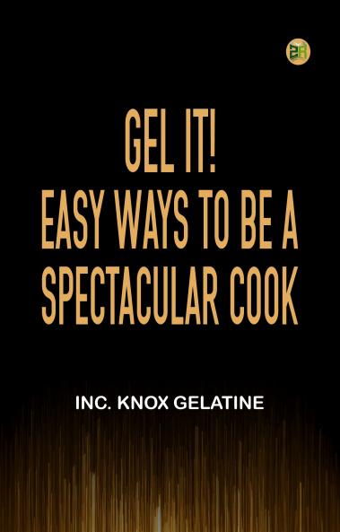 Gel It! Easy Ways to be a Spectacular Cook