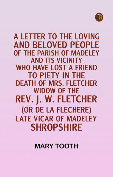 A Letter to the Loving and Beloved People of the Parish of Madeley and Its Vicinity Who Have Lost a Friend to Piety in the Death