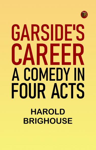 Garside's Career: A Comedy in Four Acts
