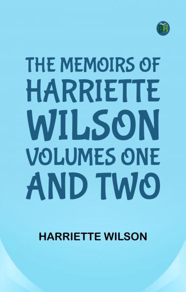 The Memoirs of Harriette Wilson Volumes One and Two